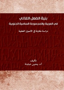 بنية الفعل الثلاثي في العربية والمجموعة السامية الجنوبية دراسة مقارنة في الأصول الفعلية