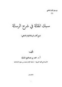 سبك المقالة في شرح الرسالة شرح كتاب الرسالة للإمام الشافعي