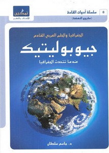 الجغرافيا و الحلم العربي القادم - جيوبوليتيك.. عندما تتحدث الجغرافيا