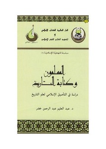 عبد العليم خضر – المسلمون و كتابه التاريخ – دراسه فى التأصيل الاسلامى لعلم التاريخ