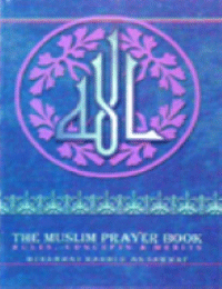 THE MUSLIM PRAYER BOOK : RULES : CONCEPTS & MERITS