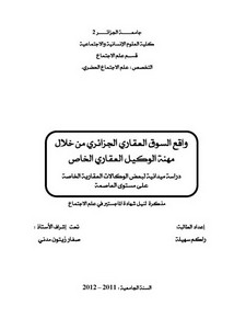 رسائل قانونية جزائرية - واقع السوق العقاري الجزائري من خلال مهنة الوكيل العقاري الخاص دراسة ميدانية لبعض الوكالات العقارية الخاصة على مستوى العاصمة